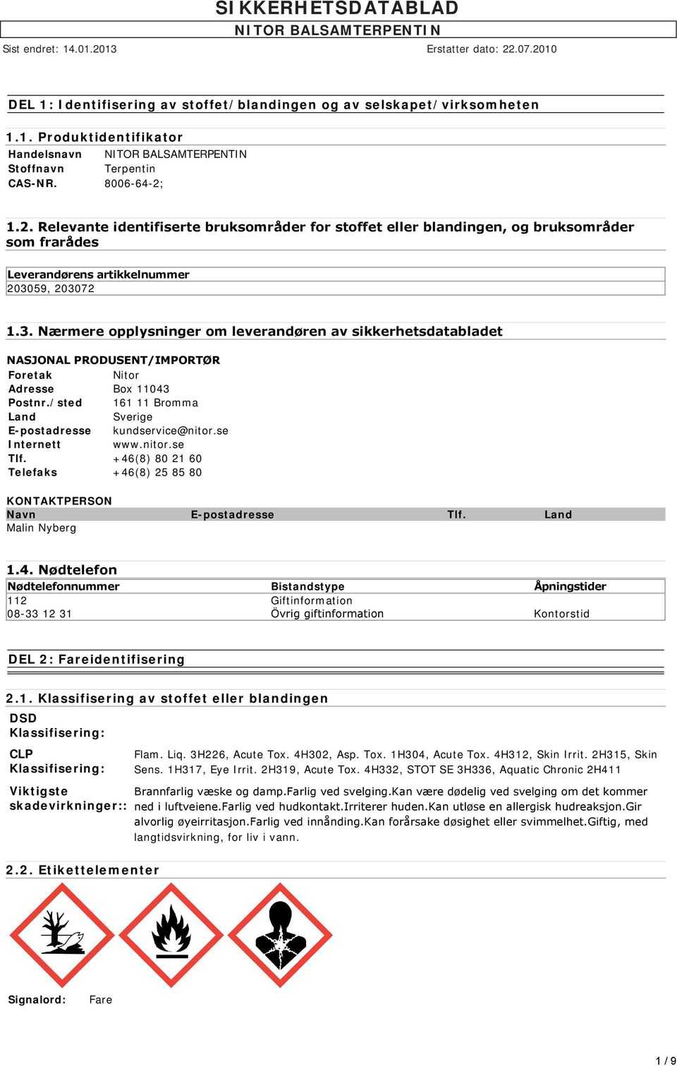 59, 203072 1.3. Nærmere opplysninger om leverandøren av sikkerhetsdatabladet NASJONAL PRODUSENT/IMPORTØR Foretak Nitor Adresse Box 11043 Postnr.