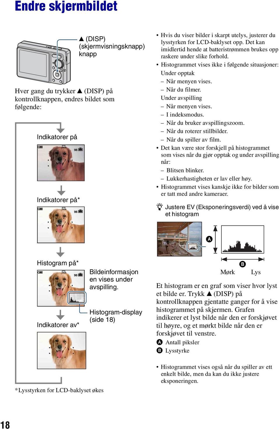 Histogrammet vises ikke i følgende situasjoner: Under opptak Når menyen vises. Når du filmer. Under avspilling Når menyen vises. I indeksmodus. Når du bruker avspillingszoom.