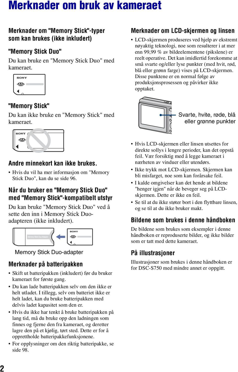 Det kan imidlertid forekomme at små svarte og/eller lyse punkter (med hvit, rød, blå eller grønn farge) vises på LCD-skjermen.