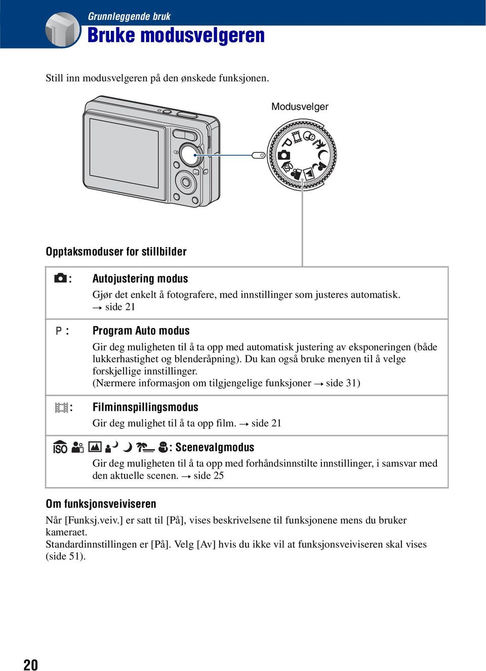 t side 21 : Program Auto modus Gir deg muligheten til å ta opp med automatisk justering av eksponeringen (både lukkerhastighet og blenderåpning).