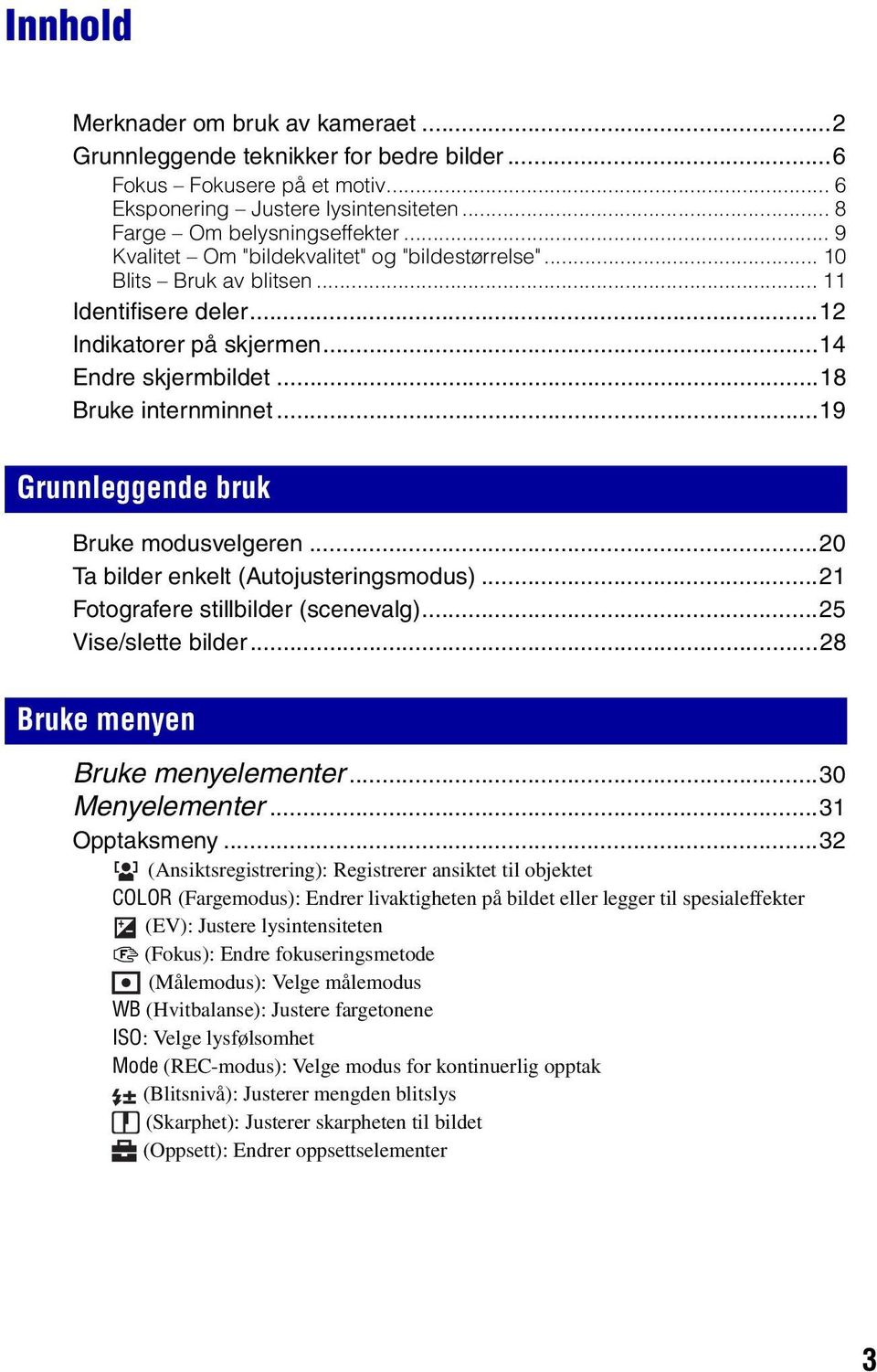 ..19 Grunnleggende bruk Bruke modusvelgeren...20 Ta bilder enkelt (Autojusteringsmodus)...21 Fotografere stillbilder (scenevalg)...25 Vise/slette bilder...28 Bruke menyen Bruke menyelementer.