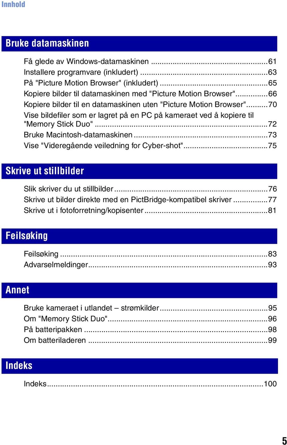 ..70 Vise bildefiler som er lagret på en PC på kameraet ved å kopiere til "Memory Stick Duo"...72 Bruke Macintosh-datamaskinen...73 Vise "Videregående veiledning for Cyber-shot".