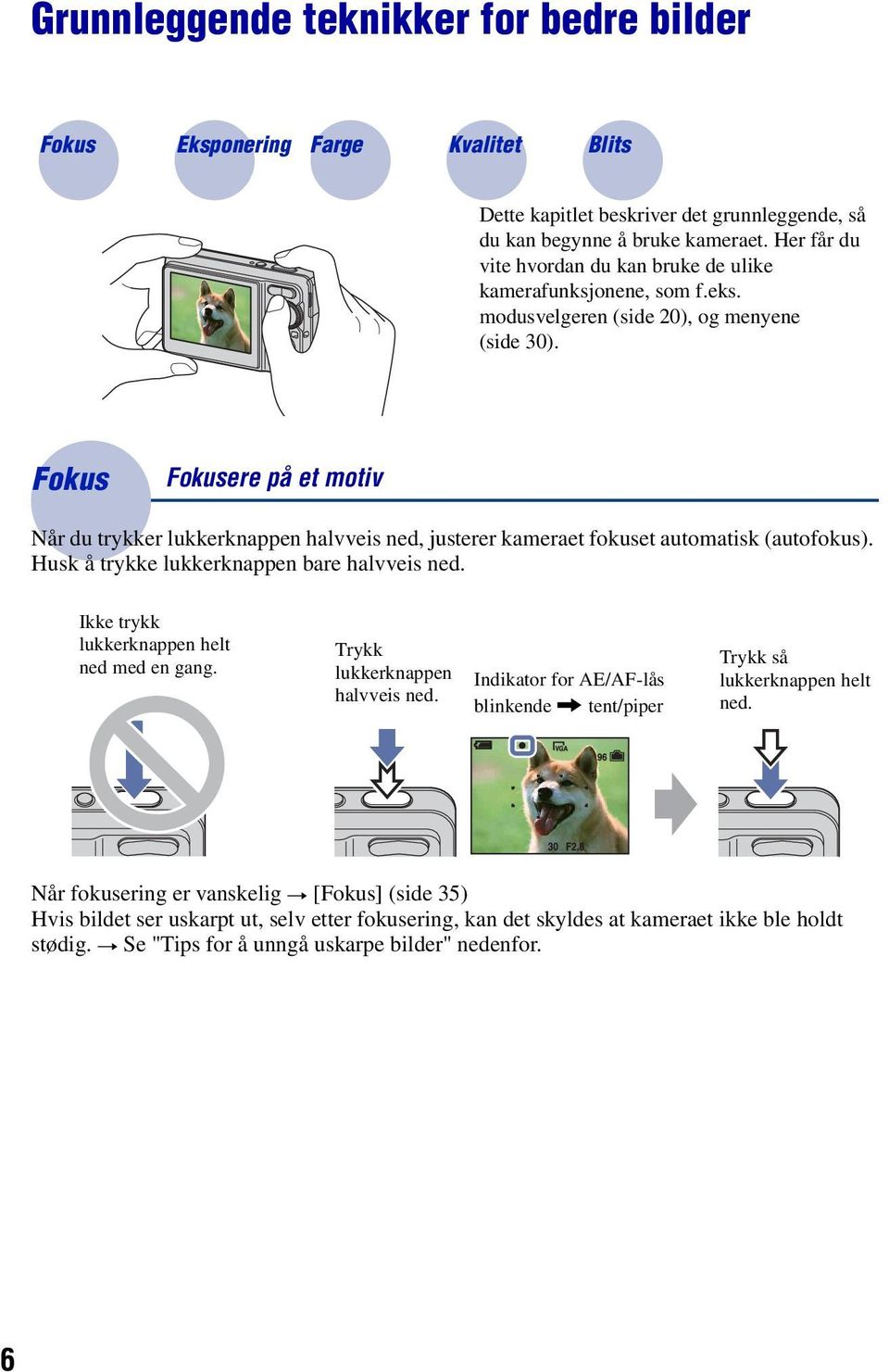 Fokus Fokusere på et motiv Når du trykker lukkerknappen halvveis ned, justerer kameraet fokuset automatisk (autofokus). Husk å trykke lukkerknappen bare halvveis ned.