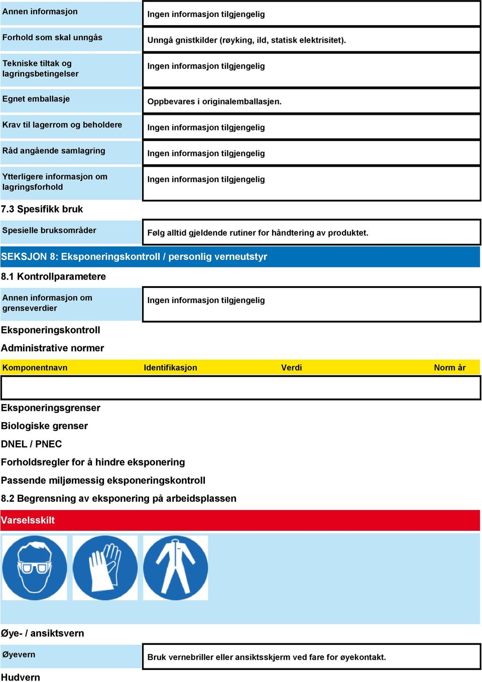 3 Spesifikk bruk Spesielle bruksområder Følg alltid gjeldende rutiner for håndtering av produktet. SEKSJON 8: Eksponeringskontroll / personlig verneutstyr 8.