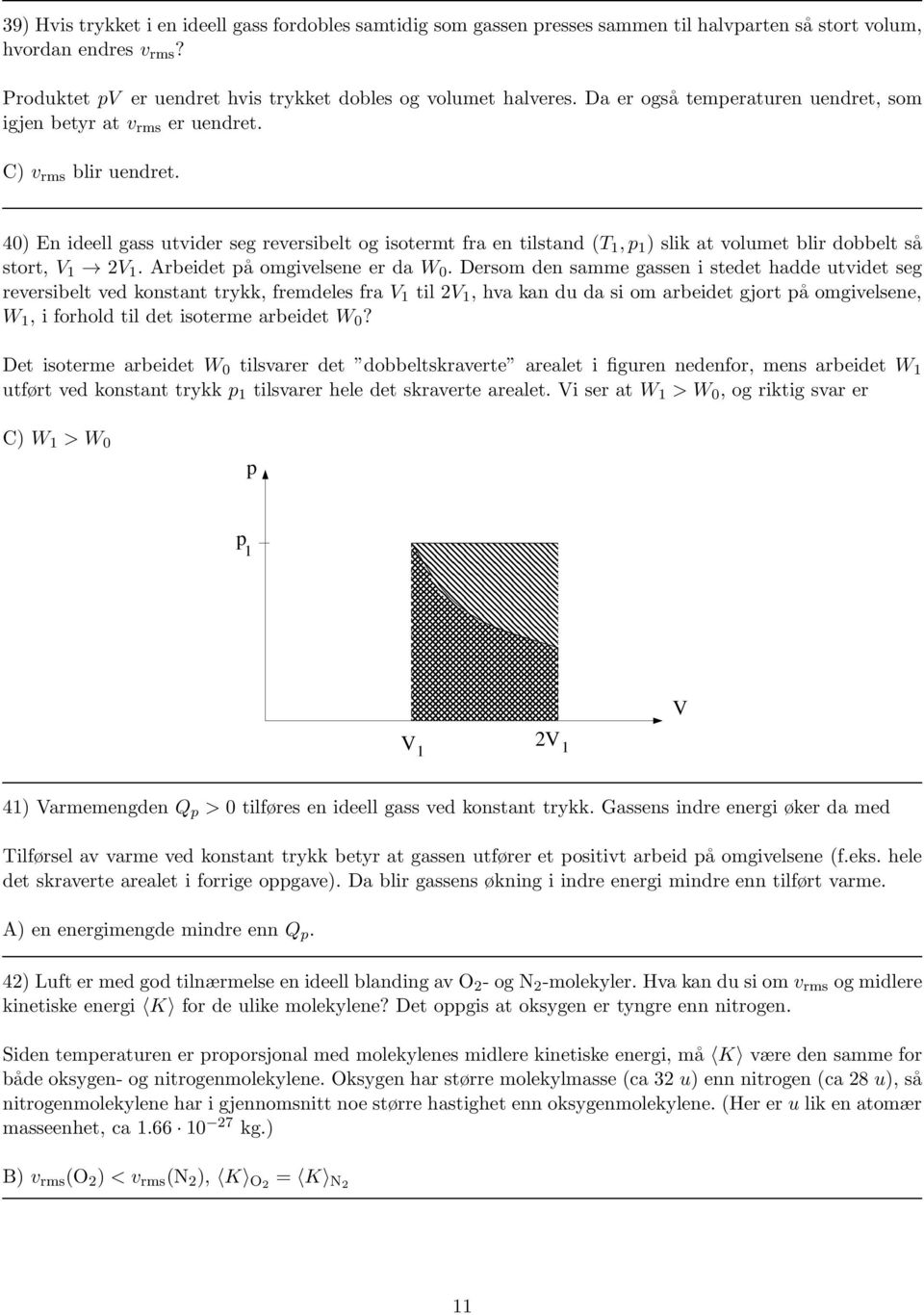 40) En ideell gass utvider seg reversibelt og isotermt fra en tilstand (T 1,p 1 ) slik at volumet blir dobbelt så stort, V 1 2V 1. Arbeidet på omgivelsene er da W 0.