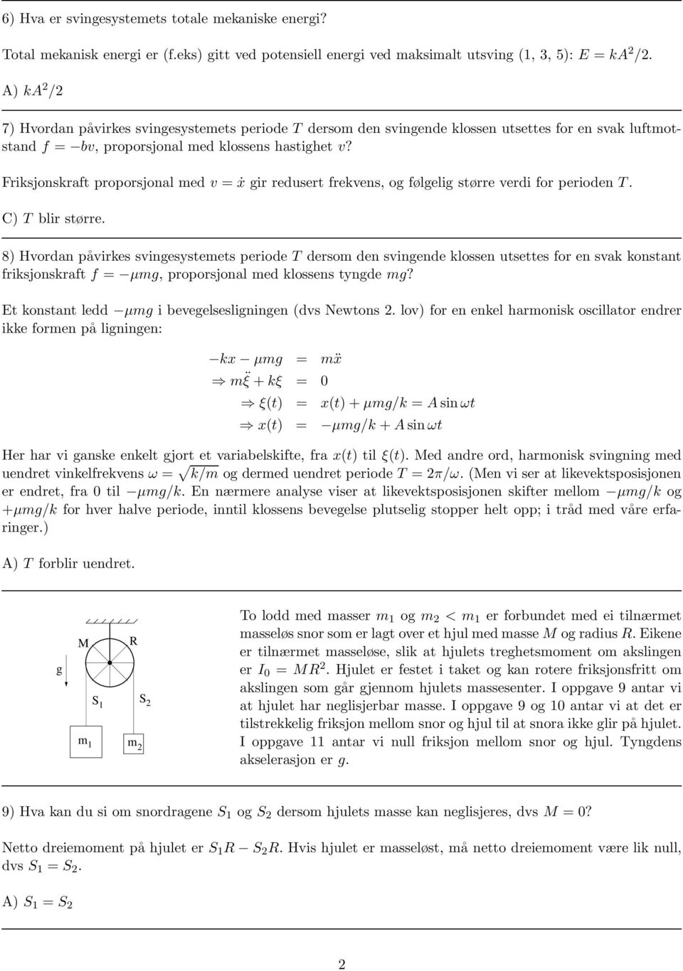 Friksjonskraft proporsjonal med v = ẋ gir redusert frekvens, og følgelig større verdi for perioden T. C) T blir større.