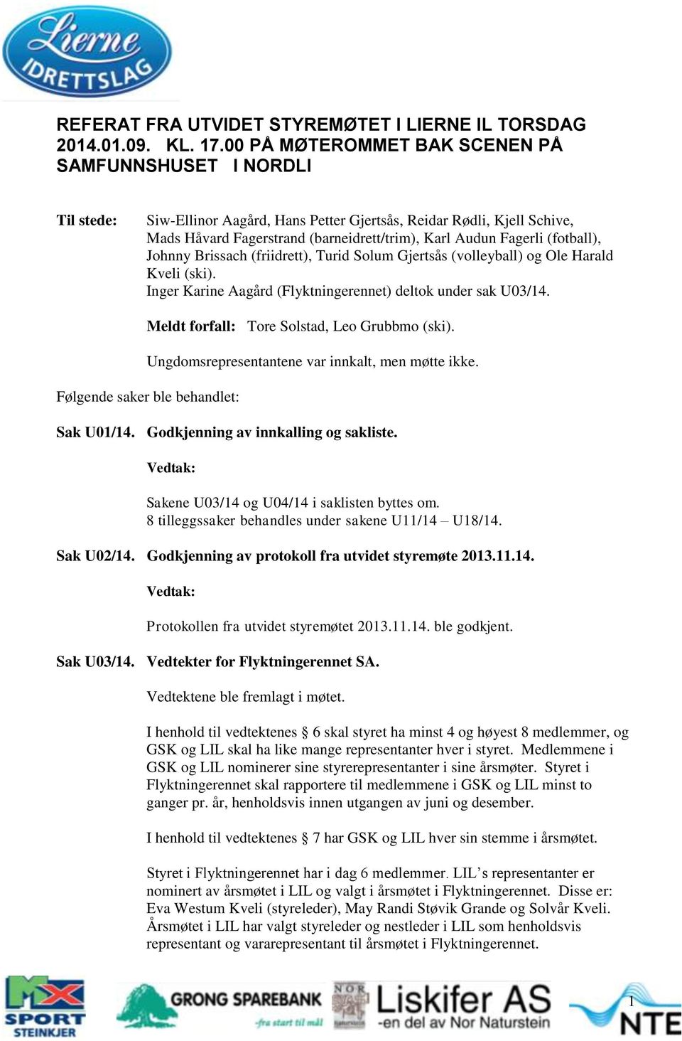 (fotball), Johnny Brissach (friidrett), Turid Solum Gjertsås (volleyball) og Ole Harald Kveli (ski). Inger Karine Aagård (Flyktningerennet) deltok under sak U03/14.