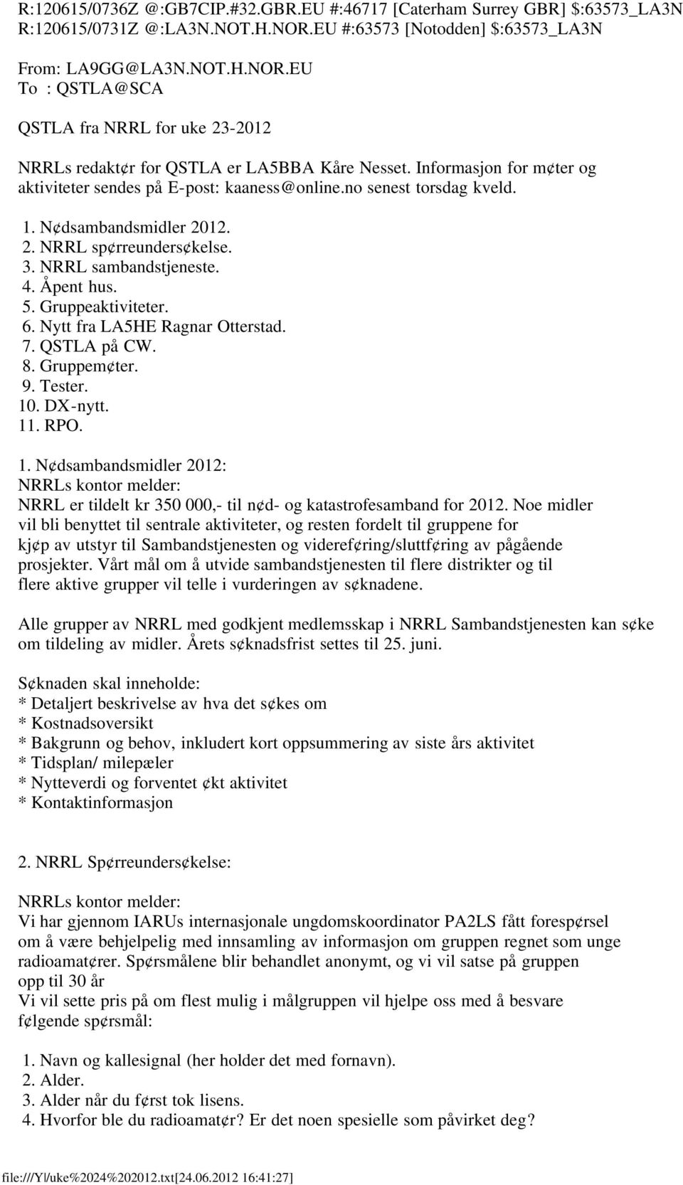 Informasjon for m ter og aktiviteter sendes på E-post: kaaness@online.no senest torsdag kveld. 1. N dsambandsmidler 2012. 2. NRRL sp rreunders kelse. 3. NRRL sambandstjeneste. 4. Åpent hus. 5.