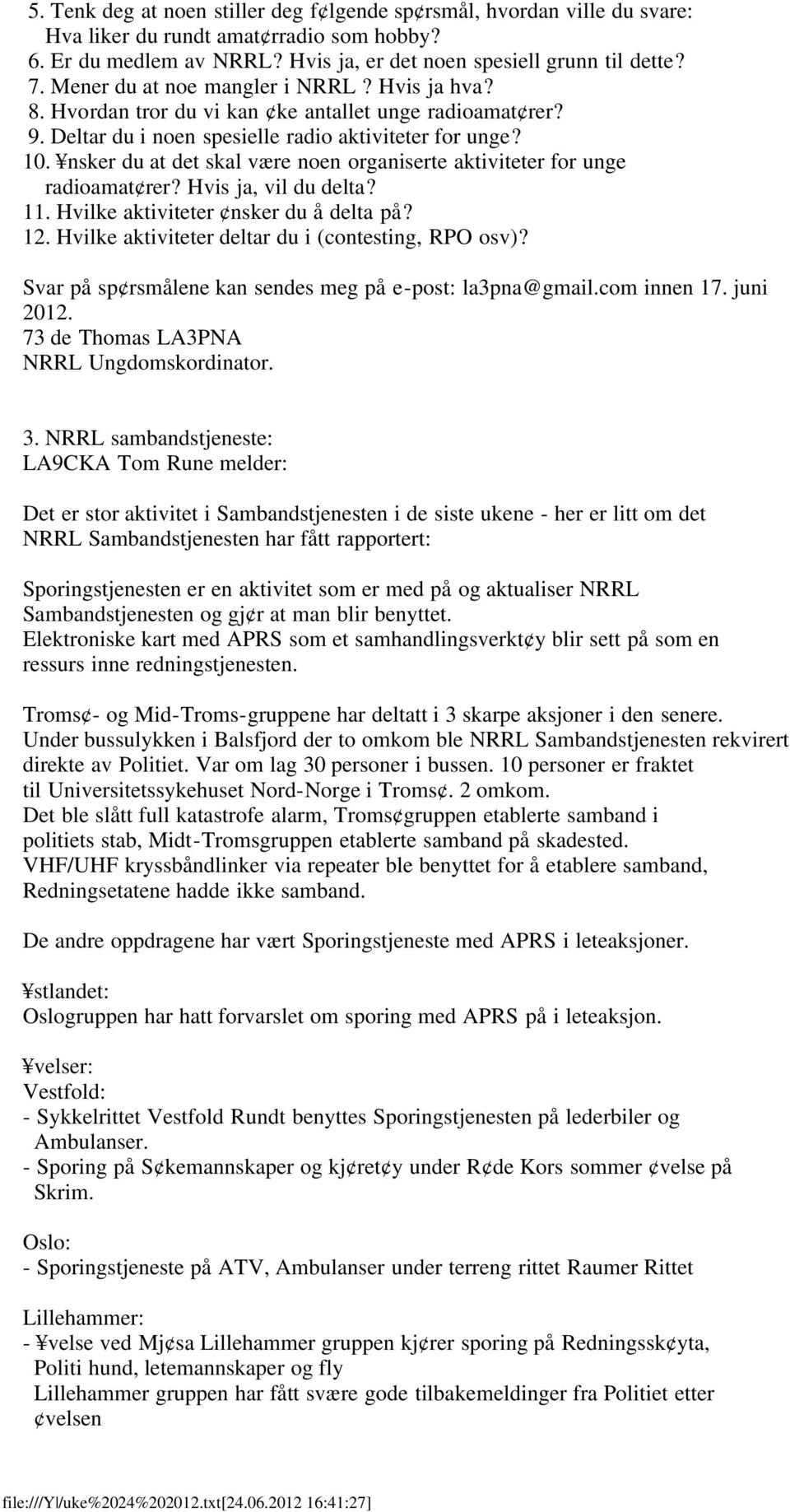 nsker du at det skal være noen organiserte aktiviteter for unge radioamat rer? Hvis ja, vil du delta? 11. Hvilke aktiviteter nsker du å delta på? 12.