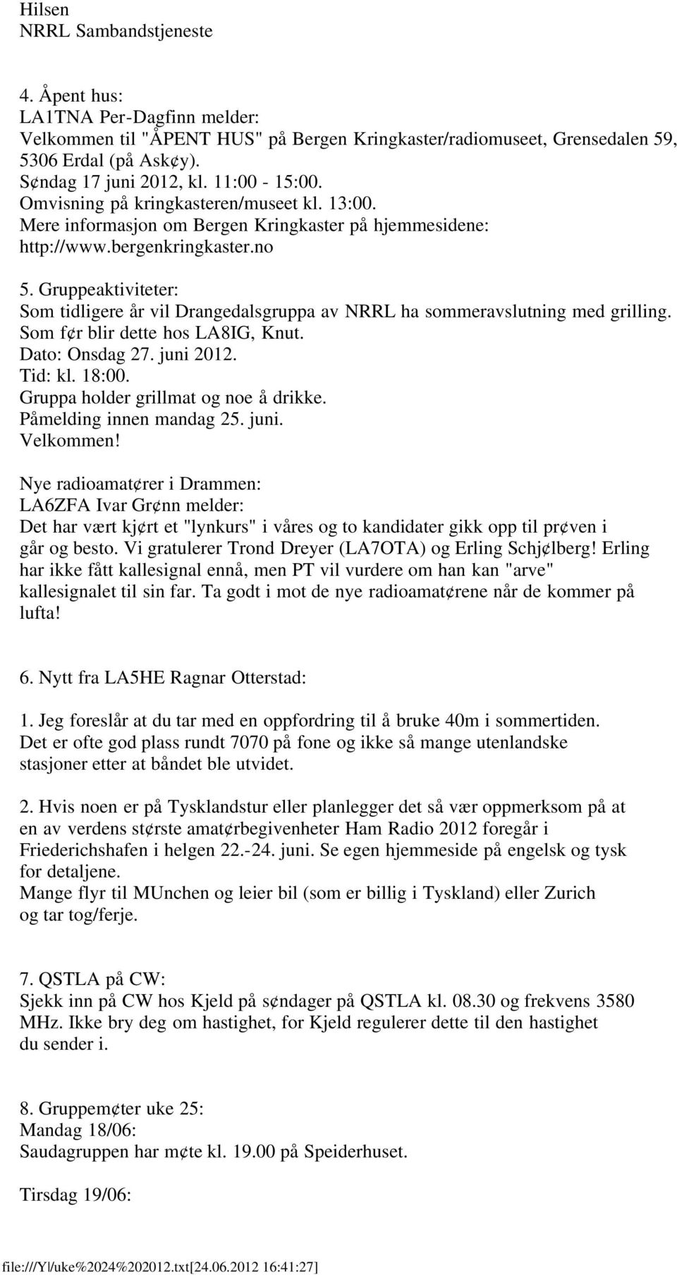 Gruppeaktiviteter: Som tidligere år vil Drangedalsgruppa av NRRL ha sommeravslutning med grilling. Som f r blir dette hos LA8IG, Knut. Dato: Onsdag 27. juni 2012. Tid: kl. 18:00.