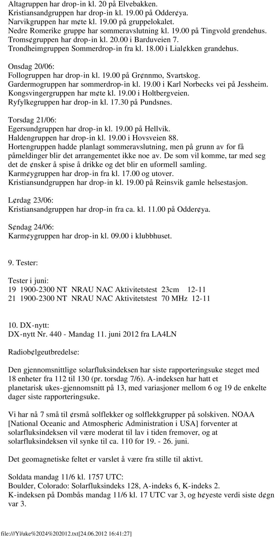 00 på Gr nnmo, Svartskog. Gardermogruppen har sommerdrop-in kl. 19.00 i Karl Norbecks vei på Jessheim. Kongsvingergruppen har m te kl. 19.00 i Holtbergveien. Ryfylkegruppen har drop-in kl. 17.