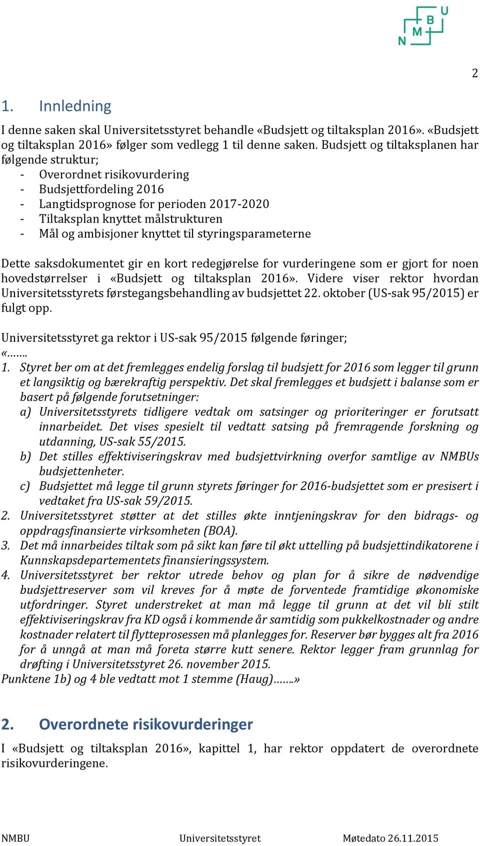 til styringsparameterne Dette saksdokumentet gir en kort redegjørelse for vurderingene som er gjort for noen hovedstørrelser i «Budsjett og tiltaksplan 2016».