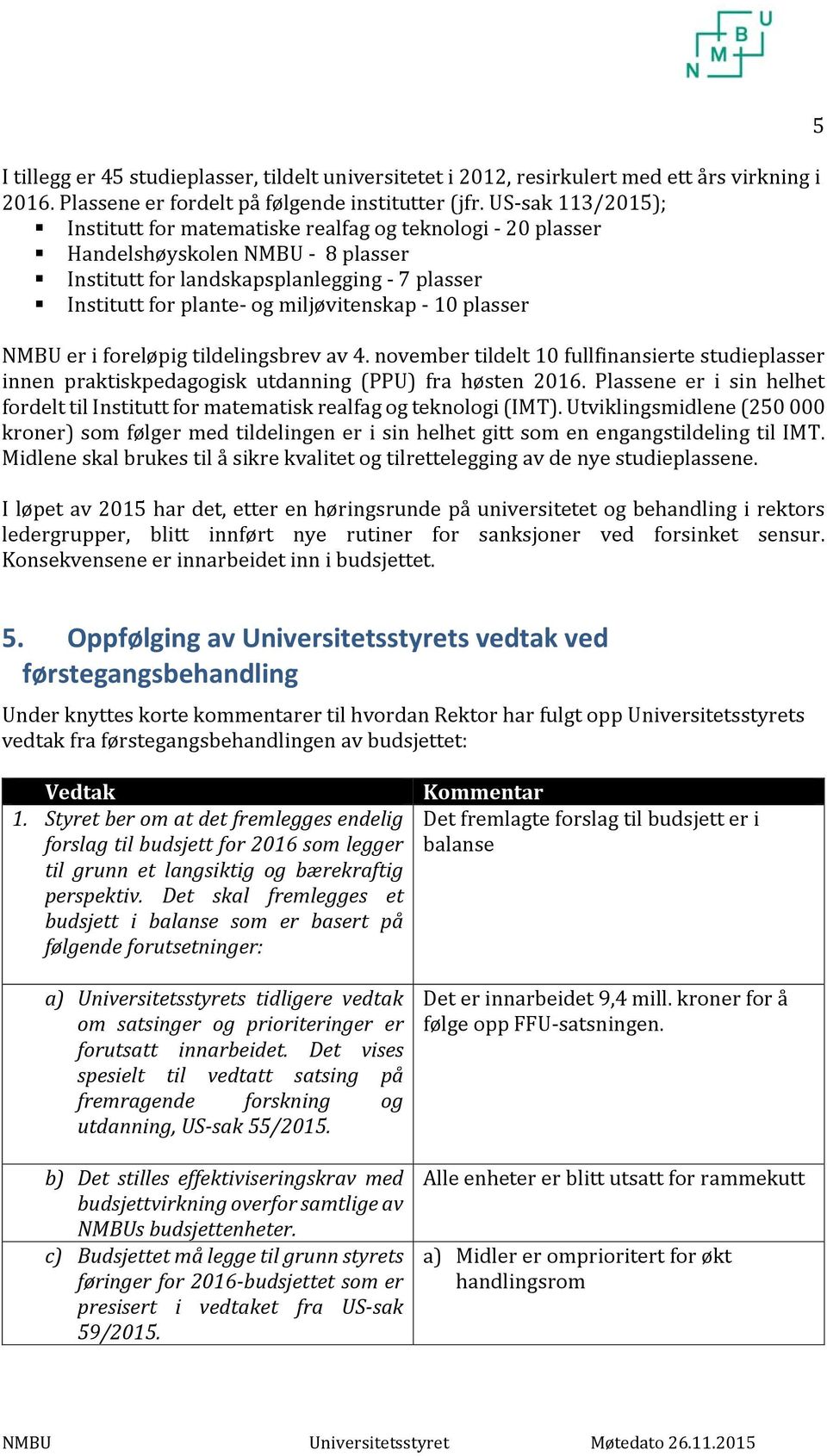 plasser NMBU er i foreløpig tildelingsbrev av 4. november tildelt 10 fullfinansierte studieplasser innen praktiskpedagogisk utdanning (PPU) fra høsten 2016.