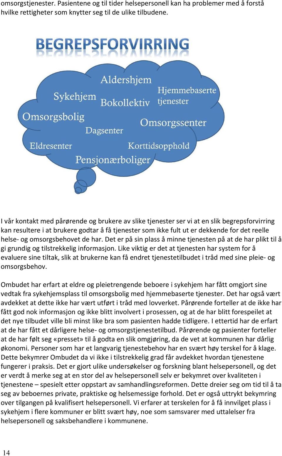 omsorgsbehovet de har. Det er på sin plass å minne tjenesten på at de har plikt til å gi grundig og tilstrekkelig informasjon.