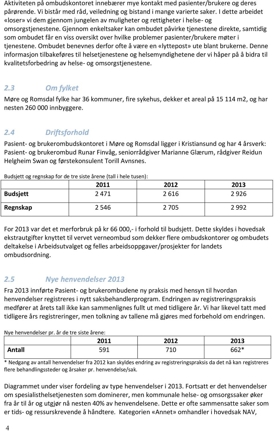 Gjennom enkeltsaker kan ombudet påvirke tjenestene direkte, samtidig som ombudet får en viss oversikt over hvilke problemer pasienter/brukere møter i tjenestene.