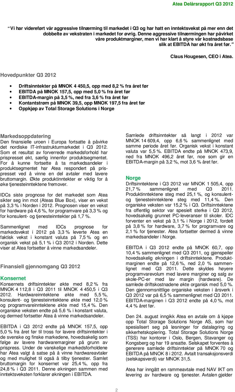 Hovedpunkter Q3 2012 Driftsinntekter på MNOK 4 450,5, opp med 8,2 % fra året før EBITDA på MNOK 157,5, opp med 5,0 % fra året før EBITDA-margin på 3,5 %, ned fra 3,6 % fra året før Kontantstrøm på