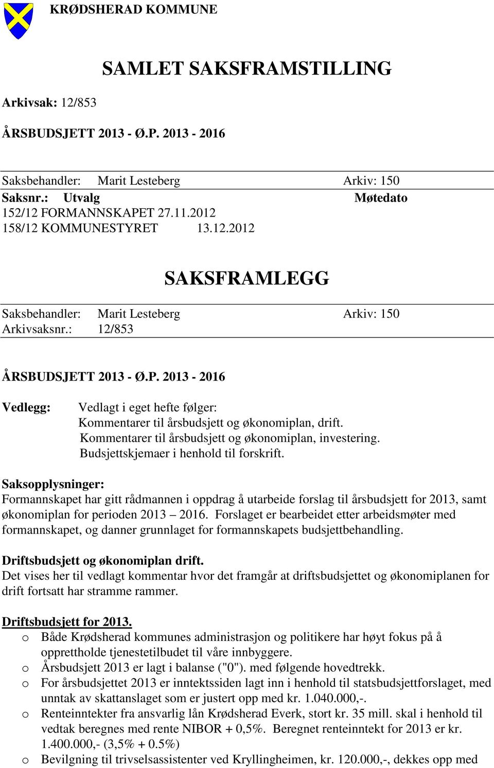 2013-2016 Vedlegg: Vedlagt i eget hefte følger: Kommentarer til årsbudsjett og økonomiplan, drift. Kommentarer til årsbudsjett og økonomiplan, investering. Budsjettskjemaer i henhold til forskrift.