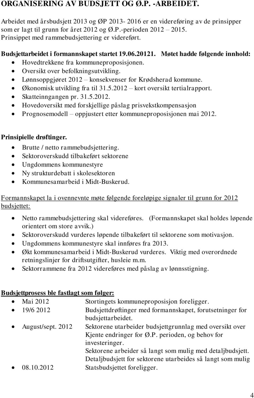 Oversikt over befolkningsutvikling. Lønnsoppgjøret 2012 konsekvenser for Krødsherad kommune. Økonomisk utvikling fra til 31.5.2012 kort oversikt tertialrapport. Skatteinngangen pr. 31.5.2012. Hovedoversikt med forskjellige påslag prisvekstkompensasjon Prognosemodell oppjustert etter kommuneproposisjonen mai 2012.