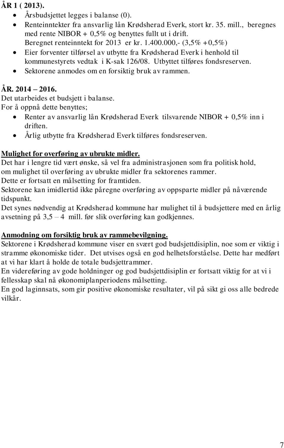 Utbyttet tilføres fondsreserven. Sektorene anmodes om en forsiktig bruk av rammen. ÅR. 2014 2016. Det utarbeides et budsjett i balanse.