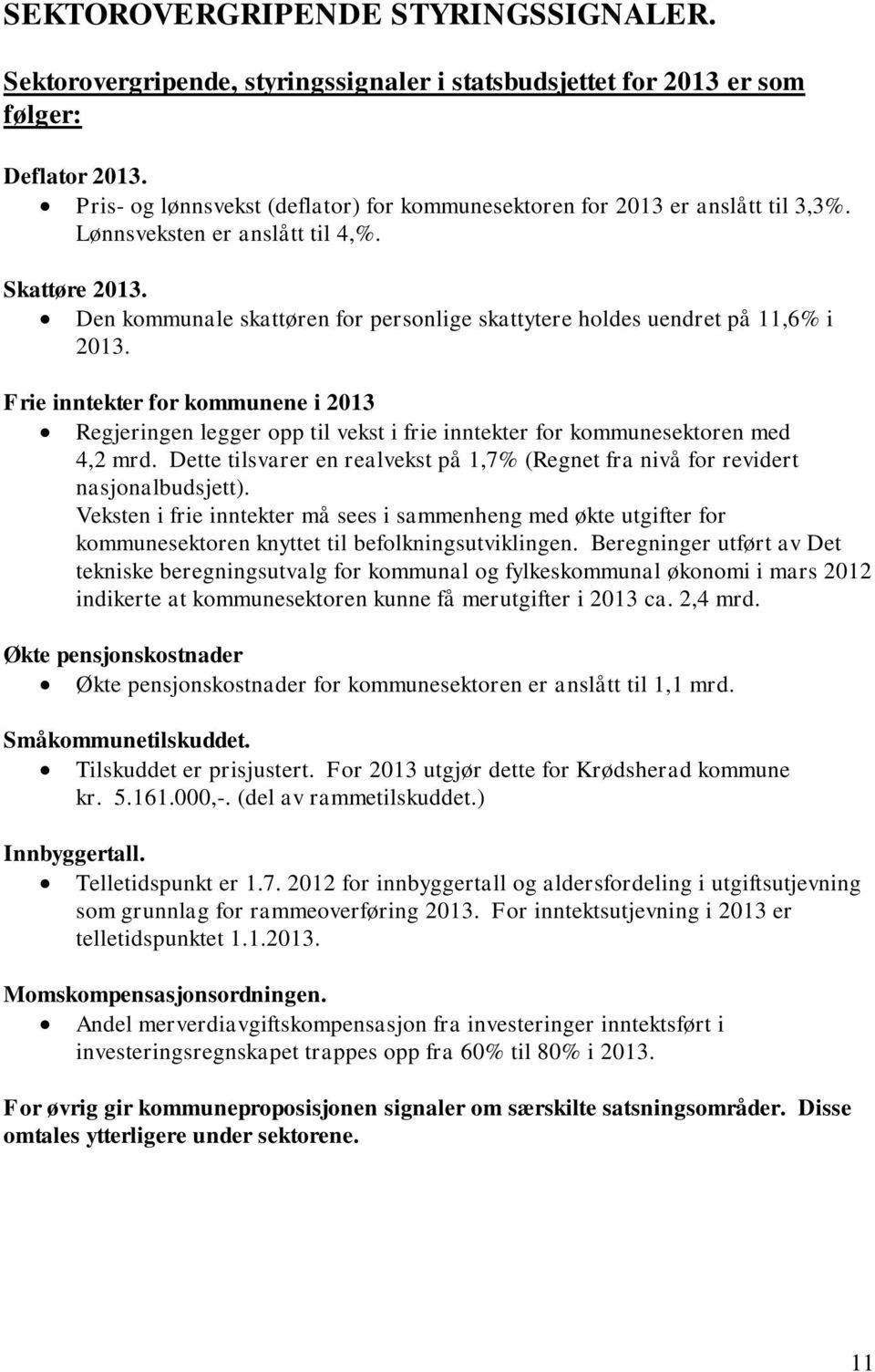 Den kommunale skattøren for personlige skattytere holdes uendret på 11,6% i 2013. Frie inntekter for kommunene i 2013 Regjeringen legger opp til vekst i frie inntekter for kommunesektoren med 4,2 mrd.