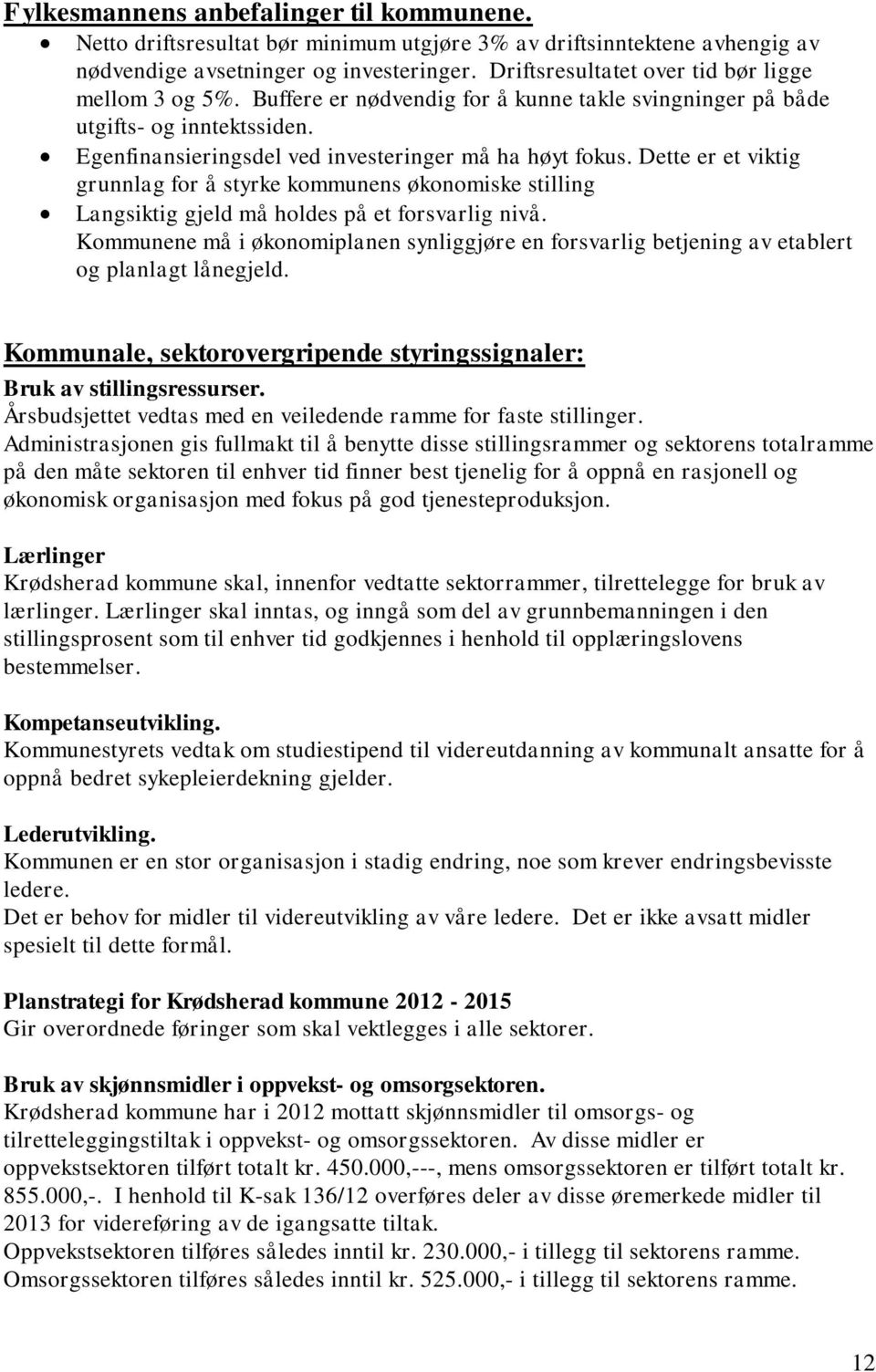 Dette er et viktig grunnlag for å styrke kommunens økonomiske stilling Langsiktig gjeld må holdes på et forsvarlig nivå.