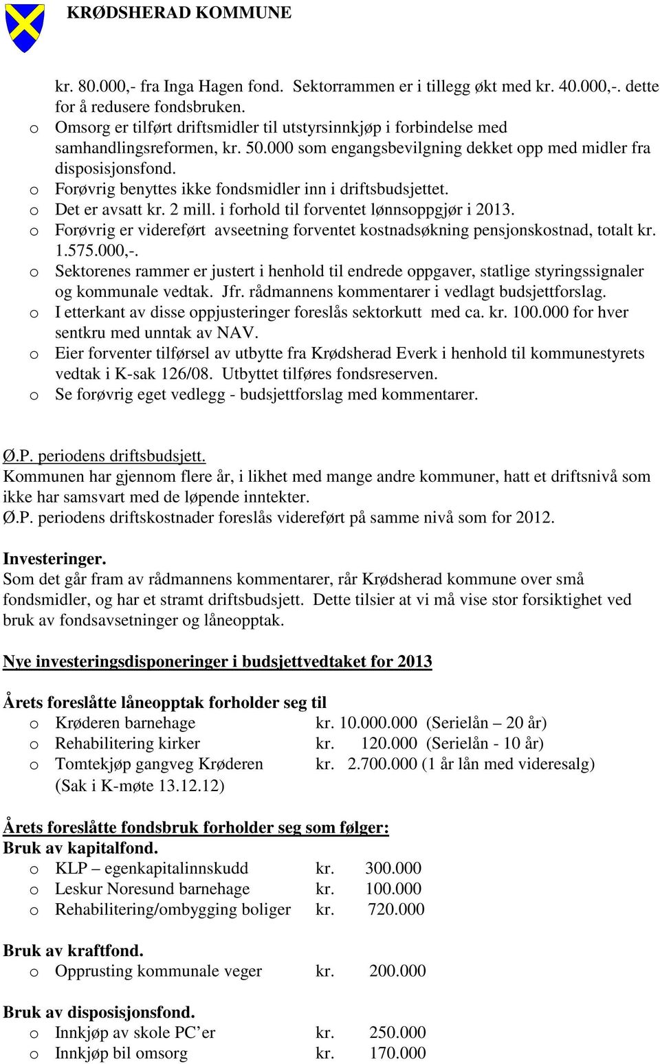 o Forøvrig benyttes ikke fondsmidler inn i driftsbudsjettet. o Det er avsatt kr. 2 mill. i forhold til forventet lønnsoppgjør i 2013.