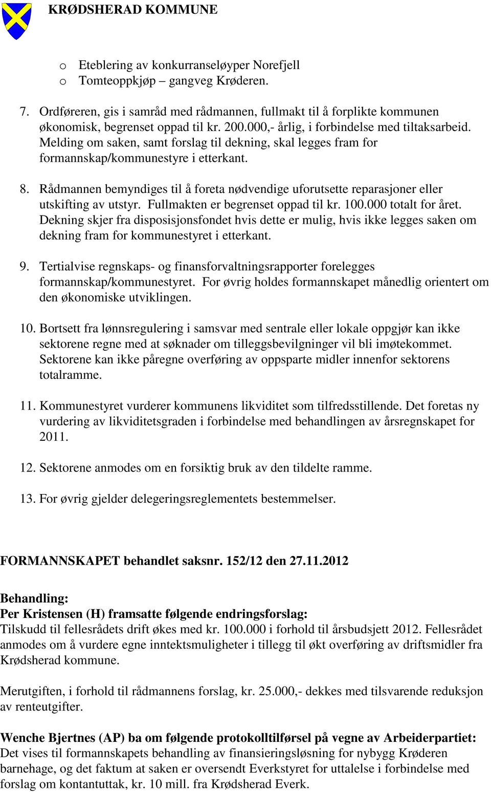 Melding om saken, samt forslag til dekning, skal legges fram for formannskap/kommunestyre i etterkant. 8.