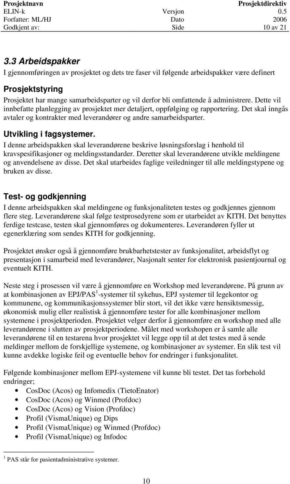 administrere. Dette vil innbefatte planlegging av prosjektet mer detaljert, oppfølging og rapportering. Det skal inngås avtaler og kontrakter med leverandører og andre samarbeidsparter.