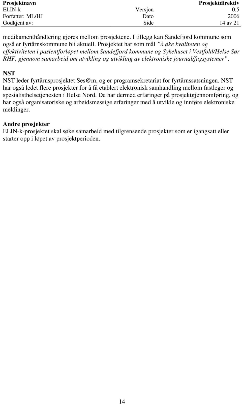 elektroniske journal/fagsystemer. NST NST leder fyrtårnsprosjektet Ses@m, og er programsekretariat for fyrtårnssatsningen.