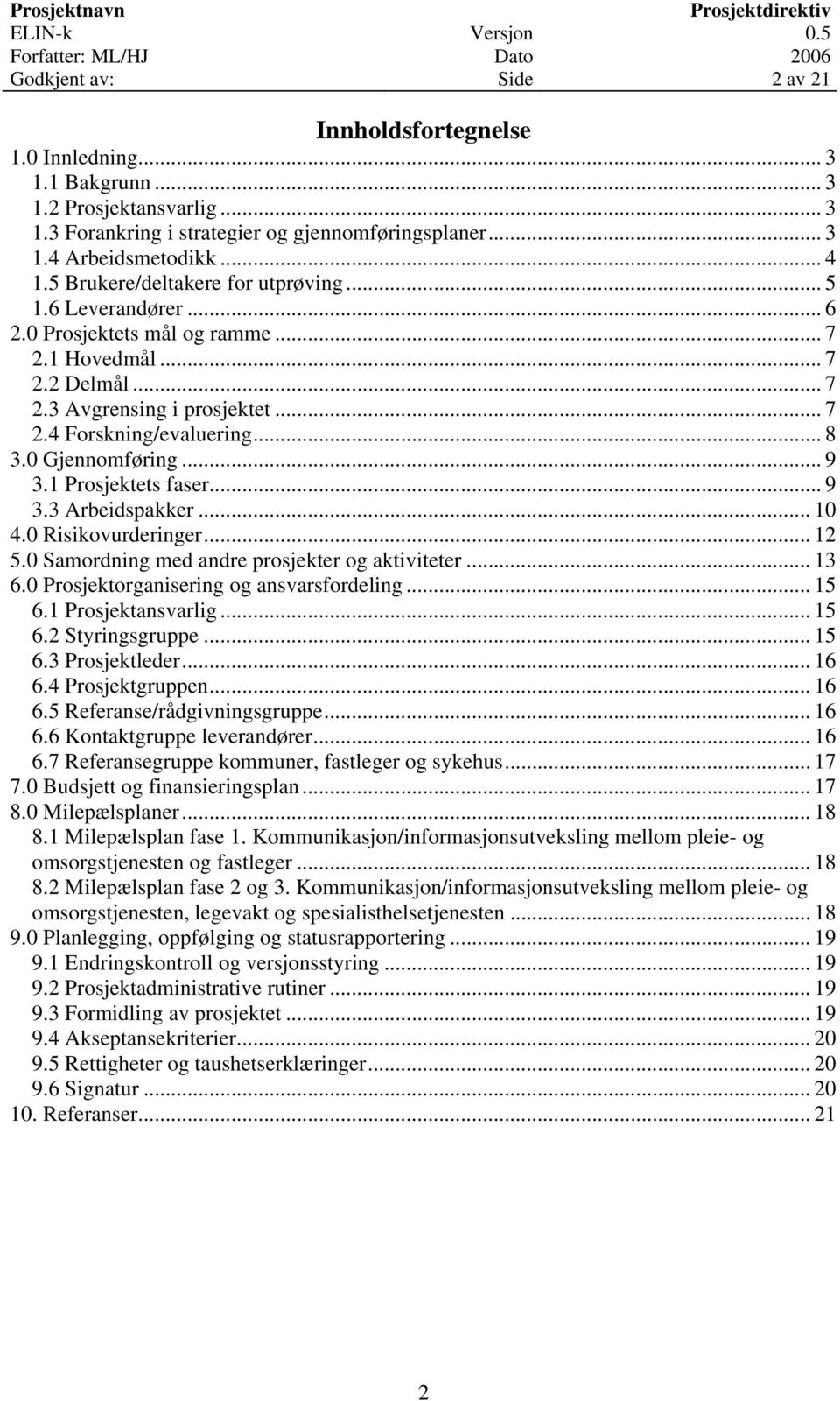 0 Gjennomføring... 9 3.1 Prosjektets faser... 9 3.3 Arbeidspakker... 10 4.0 Risikovurderinger... 12 5.0 Samordning med andre prosjekter og aktiviteter... 13 6.