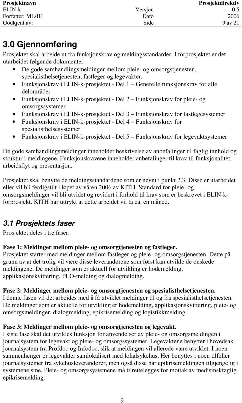 Funksjonskrav i ELIN-k-prosjektet - Del 1 Generelle funksjonskrav for alle delområder Funksjonskrav i ELIN-k-prosjektet - Del 2 Funksjonskrav for pleie- og omsorgssystemer Funksjonskrav i