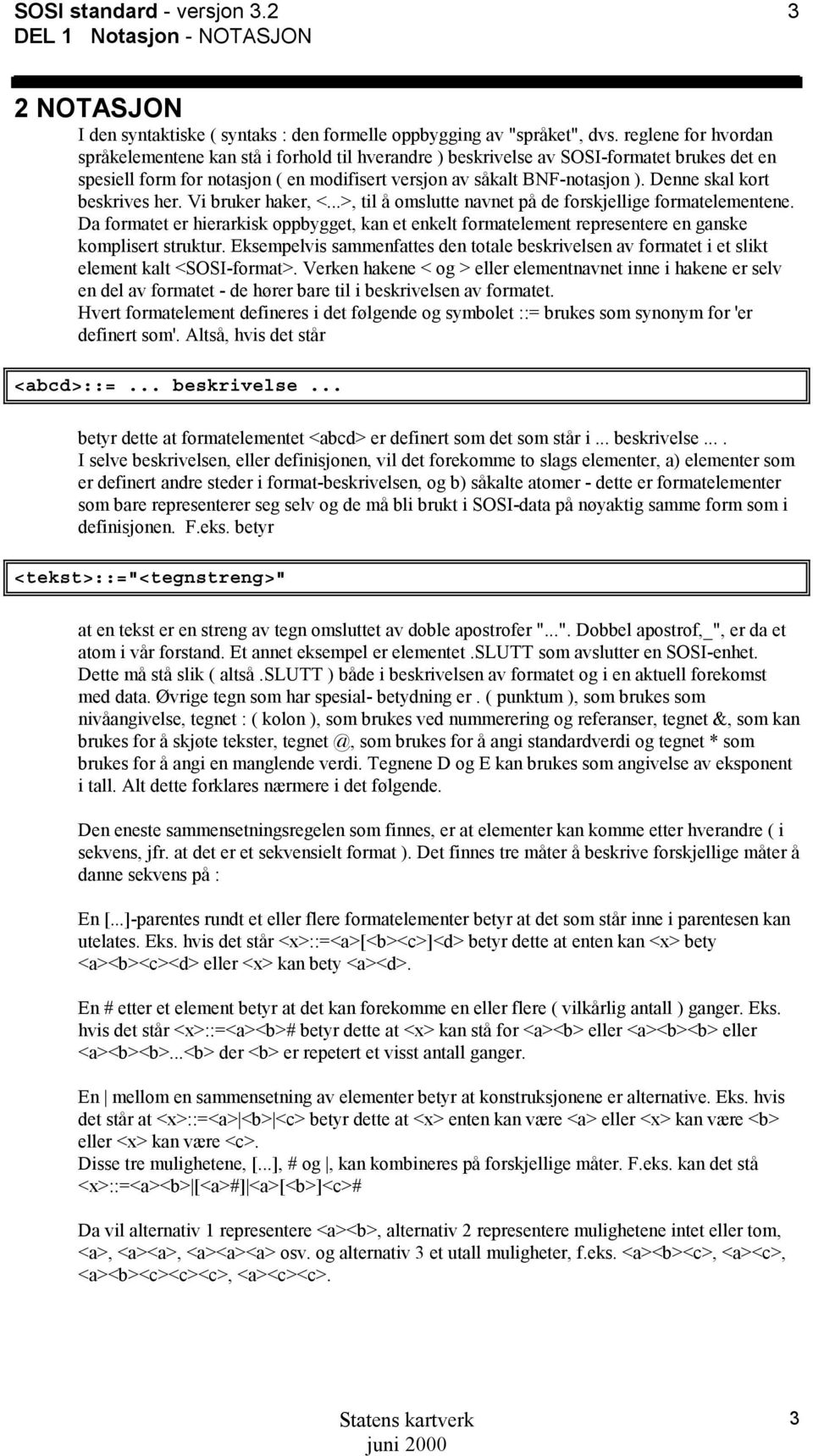 Denne skal kort beskrives her. Vi bruker haker, <...>, til å omslutte navnet på de forskjellige formatelementene.