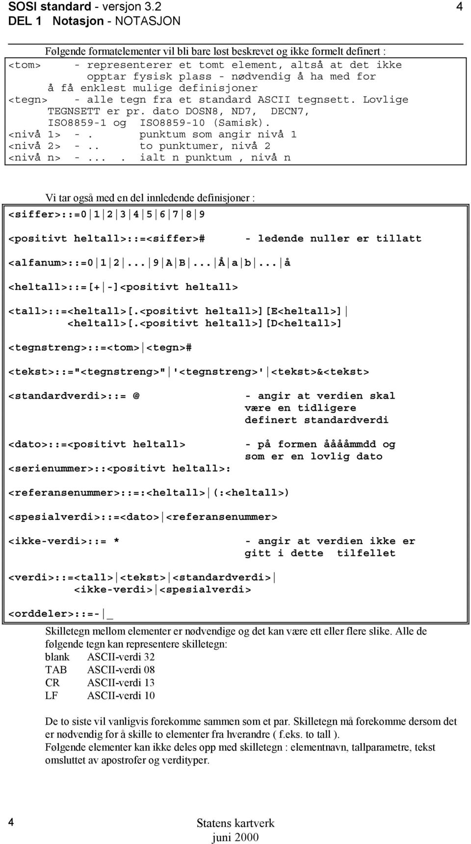 å ha med for å få enklest mulige definisjoner <tegn> - alle tegn fra et standard ASCII tegnsett. Lovlige TEGNSETT er pr. dato DOSN8, ND7, DECN7, ISO8859-1 og ISO8859-10 (Samisk). <nivå 1> -.