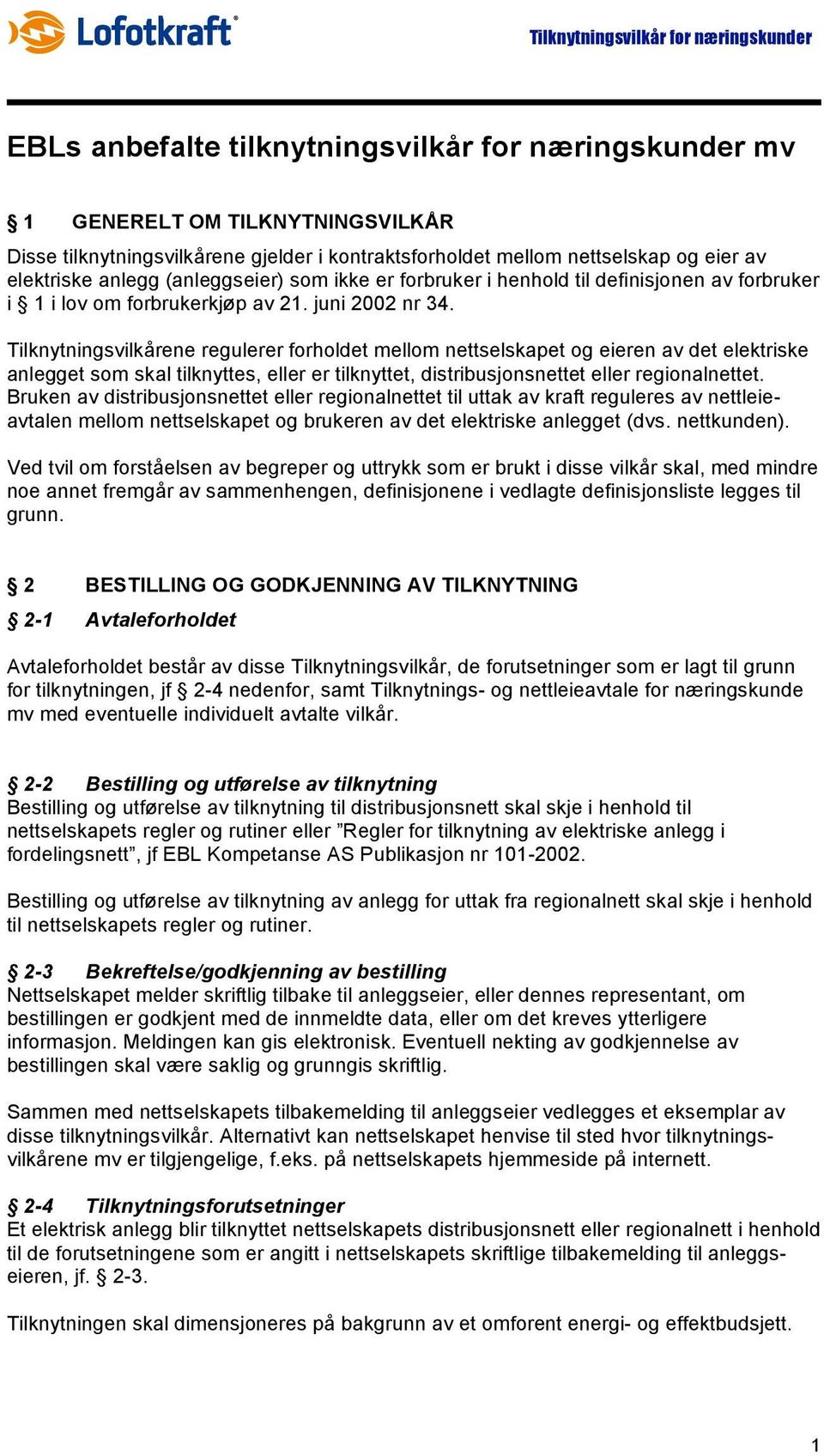 Tilknytningsvilkårene regulerer forholdet mellom nettselskapet og eieren av det elektriske anlegget som skal tilknyttes, eller er tilknyttet, distribusjonsnettet eller regionalnettet.