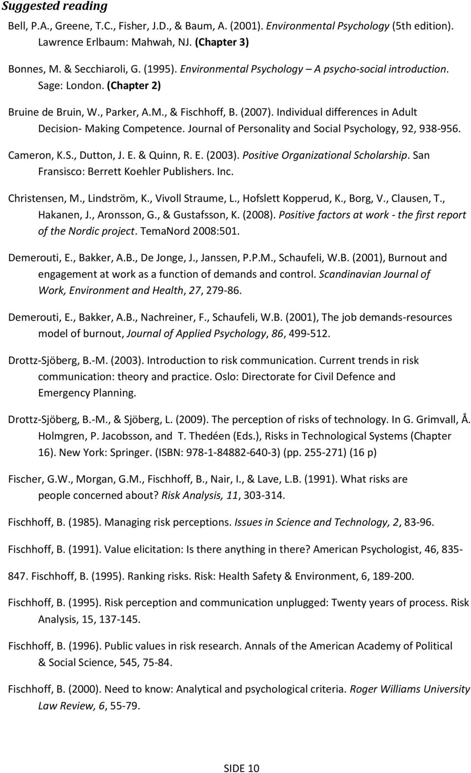 Journal of Personality and Social Psychology, 92, 938-956. Cameron, K.S., Dutton, J. E. & Quinn, R. E. (2003). Positive Organizational Scholarship. San Fransisco: Berrett Koehler Publishers. Inc.