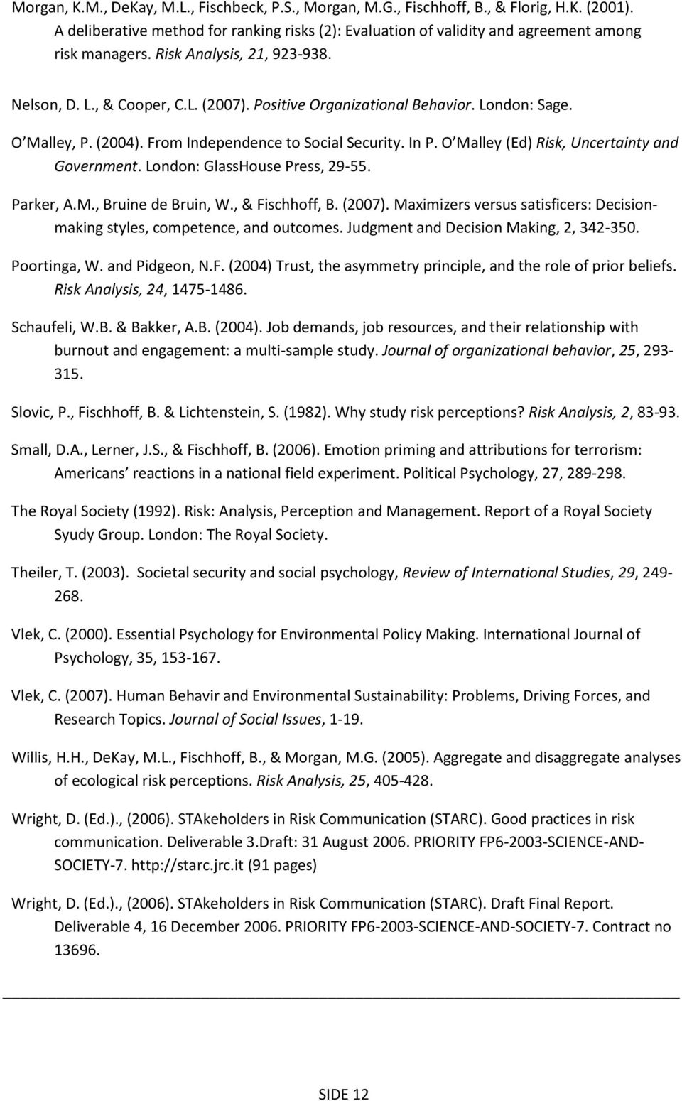 O Malley (Ed) Risk, Uncertainty and Government. London: GlassHouse Press, 29-55. Parker, A.M., Bruine de Bruin, W., & Fischhoff, B. (2007).