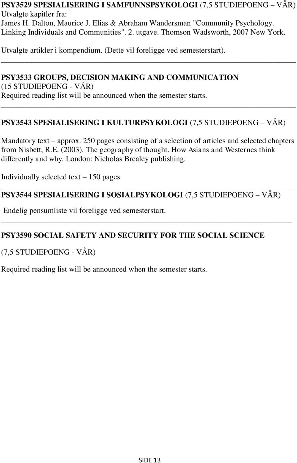 PSY3533 GROUPS, DECISION MAKING AND COMMUNICATION (15 STUDIEPOENG - VÅR) Required reading list will be announced when the semester starts.