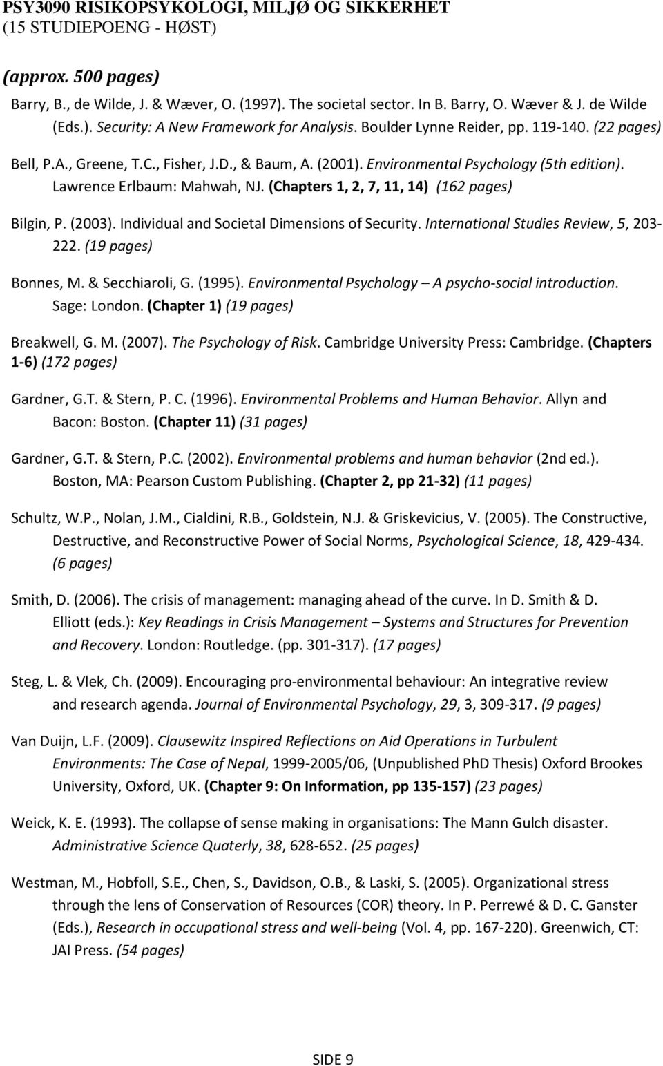 (Chapters 1, 2, 7, 11, 14) (162 pages) Bilgin, P. (2003). Individual and Societal Dimensions of Security. International Studies Review, 5, 203-222. (19 pages) Bonnes, M. & Secchiaroli, G. (1995).