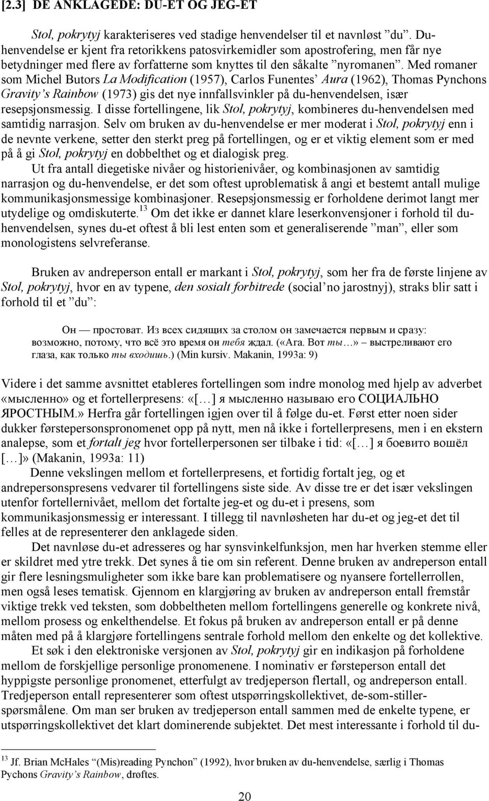 Med romaner som Michel Butors La Modification (1957), Carlos Funentes Aura (1962), Thomas Pynchons Gravity s Rainbow (1973) gis det nye innfallsvinkler på du-henvendelsen, især resepsjonsmessig.