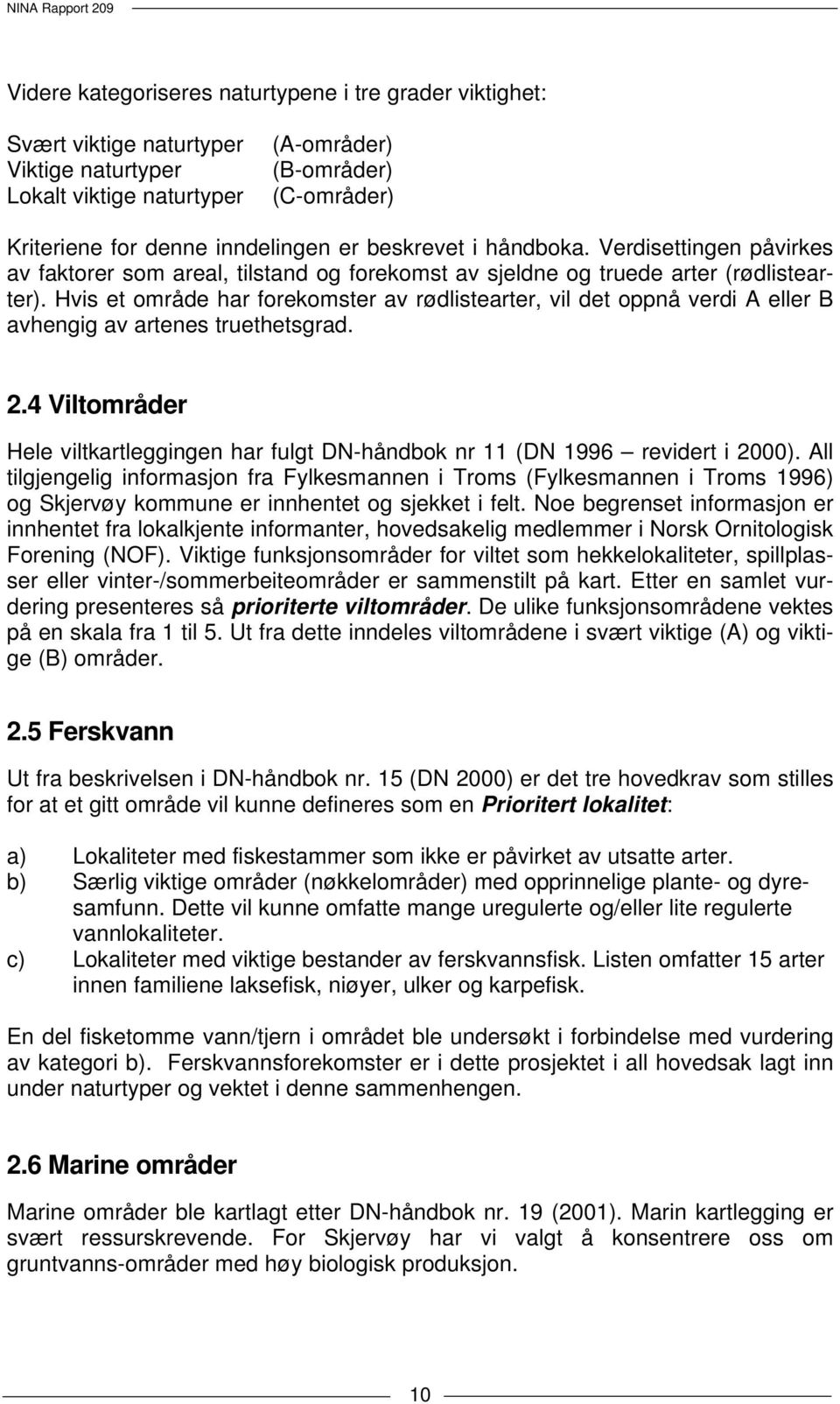 Hvis et område har forekomster av rødlistearter, vil det oppnå verdi A eller B avhengig av artenes truethetsgrad. 2.