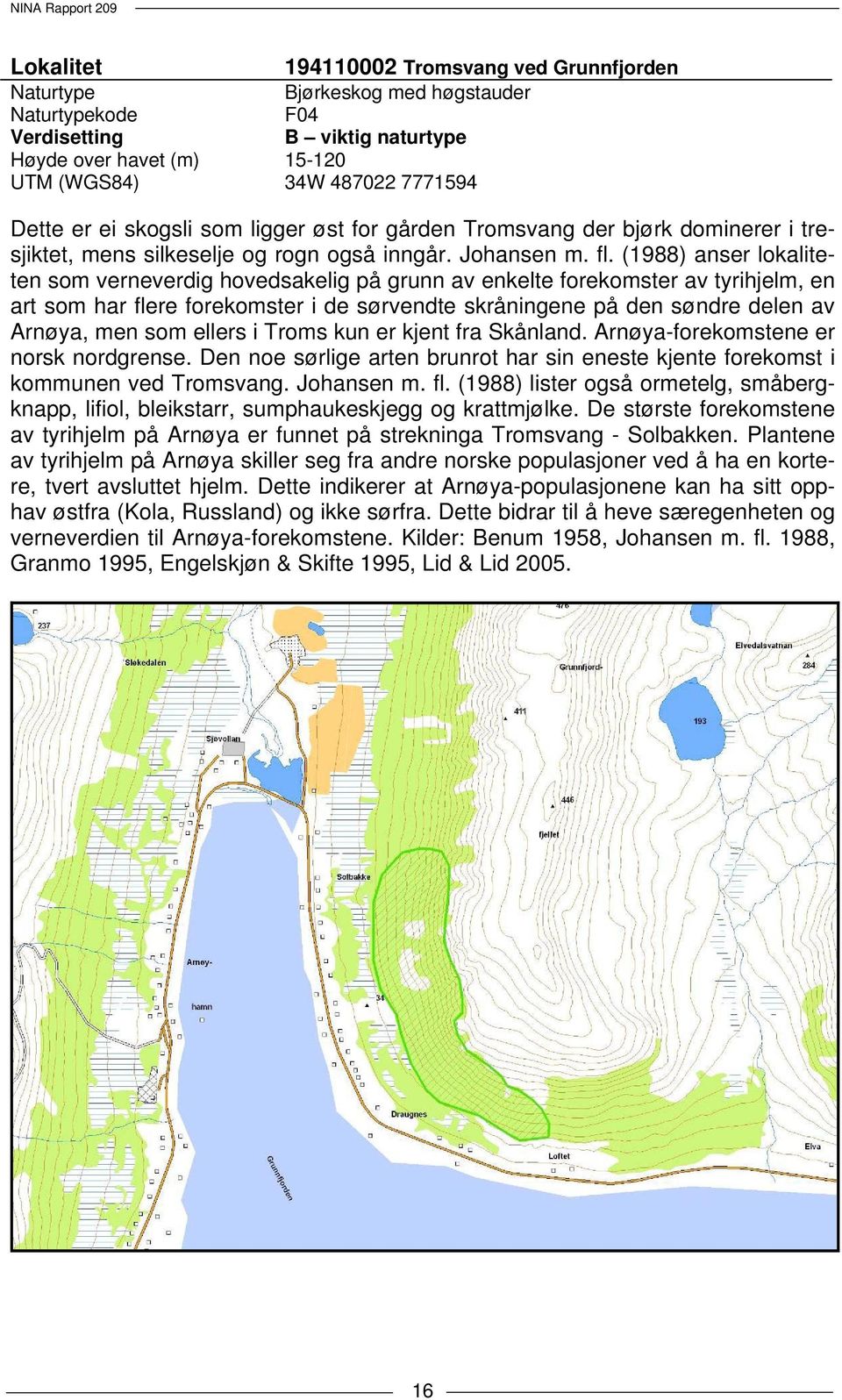 (1988) anser lokaliteten som verneverdig hovedsakelig på grunn av enkelte forekomster av tyrihjelm, en art som har flere forekomster i de sørvendte skråningene på den søndre delen av Arnøya, men som