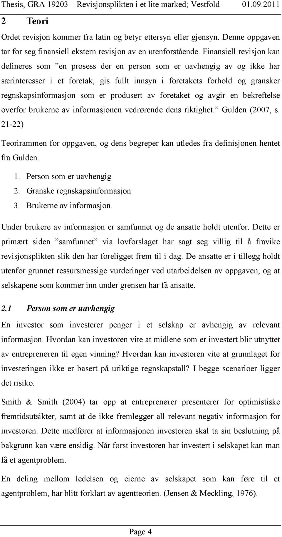 er produsert av foretaket og avgir en bekreftelse overfor brukerne av informasjonen vedrørende dens riktighet. Gulden (2007, s.