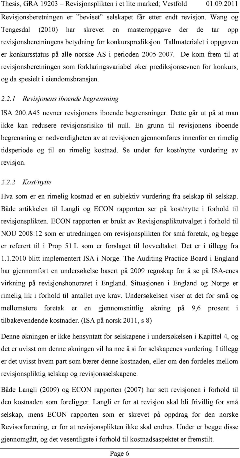 De kom frem til at revisjonsberetningen som forklaringsvariabel øker prediksjonsevnen for konkurs, og da spesielt i eiendomsbransjen. 2.2.1 Revisjonens iboende begrensning ISA 200.