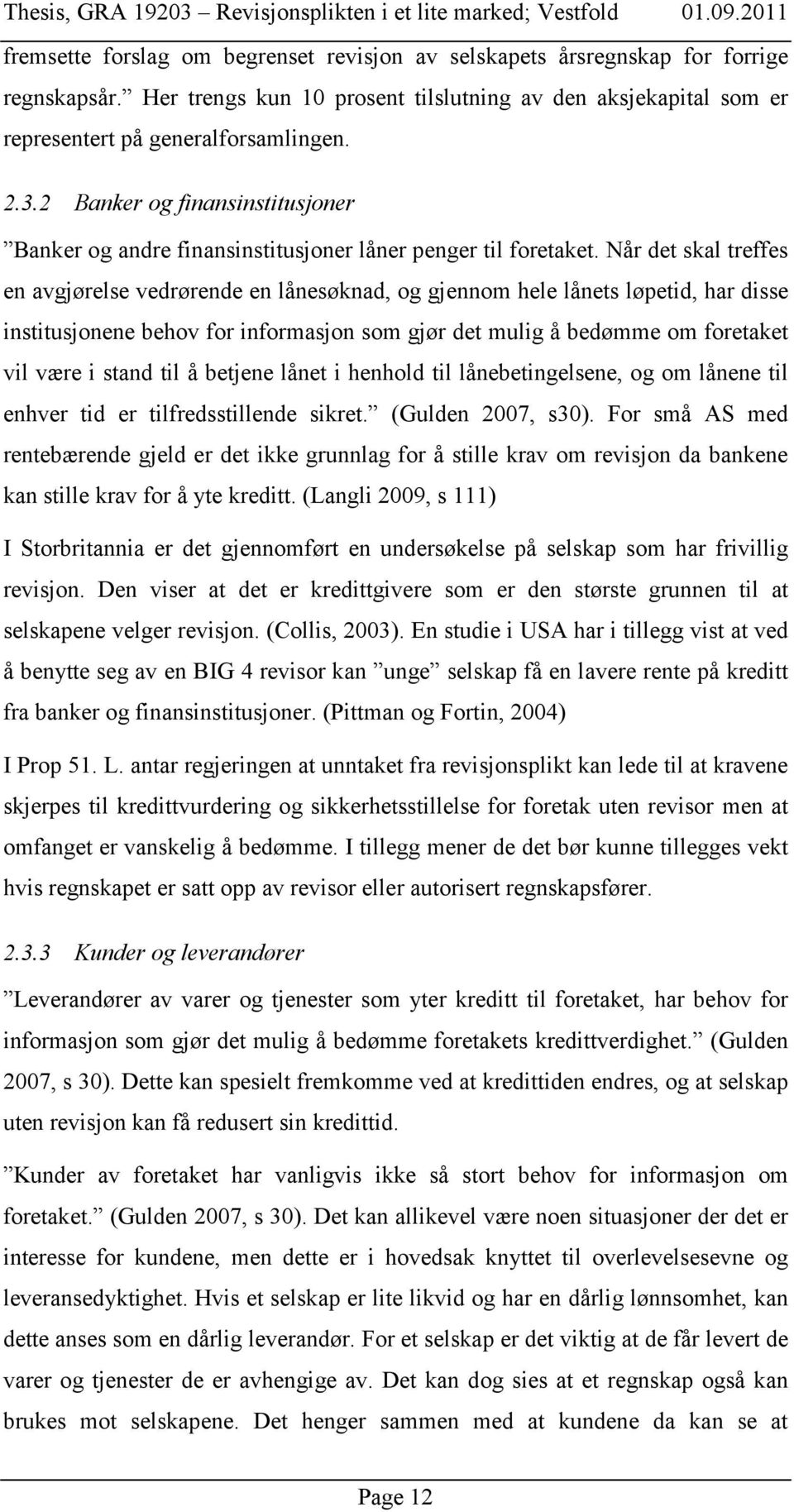 Når det skal treffes en avgjørelse vedrørende en lånesøknad, og gjennom hele lånets løpetid, har disse institusjonene behov for informasjon som gjør det mulig å bedømme om foretaket vil være i stand