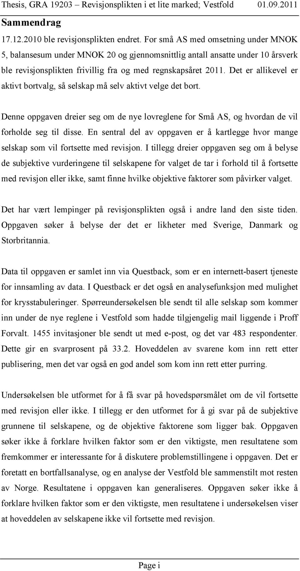 Det er allikevel er aktivt bortvalg, så selskap må selv aktivt velge det bort. Denne oppgaven dreier seg om de nye lovreglene for Små AS, og hvordan de vil forholde seg til disse.