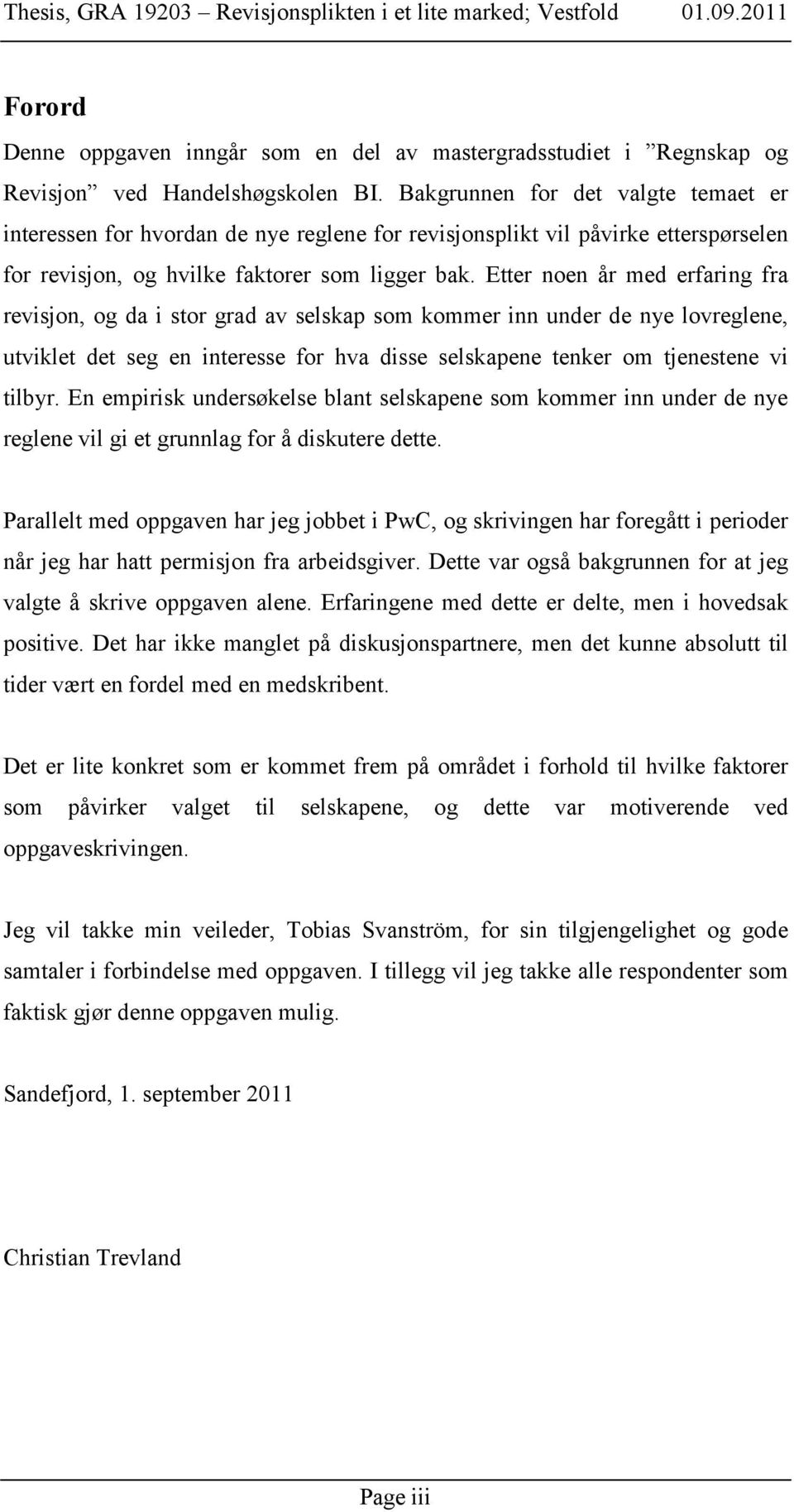 Etter noen år med erfaring fra revisjon, og da i stor grad av selskap som kommer inn under de nye lovreglene, utviklet det seg en interesse for hva disse selskapene tenker om tjenestene vi tilbyr.