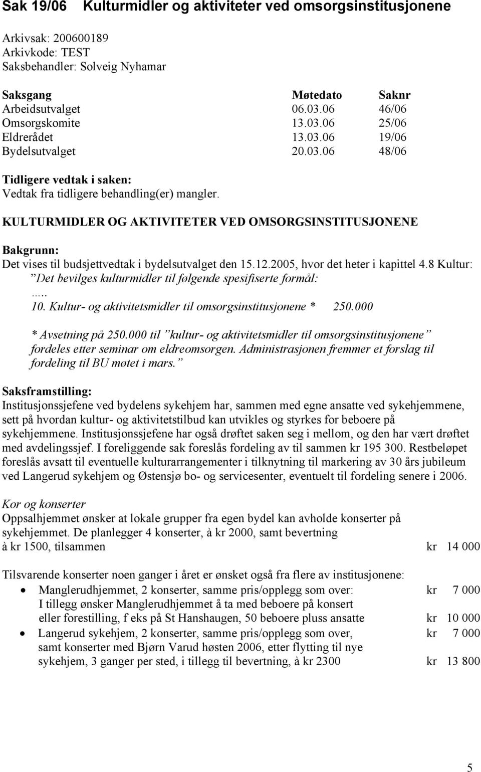 KULTURMIDLER OG AKTIVITETER VED OMSORGSINSTITUSJONENE Bakgrunn: Det vises til budsjettvedtak i bydelsutvalget den 15.12.2005, hvor det heter i kapittel 4.