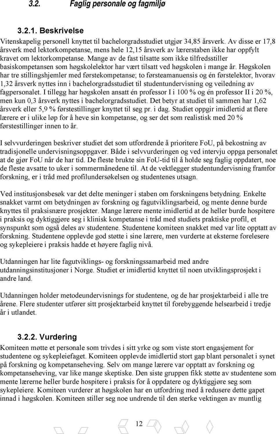 Mange av de fast tilsatte som ikke tilfredsstiller basiskompetansen som høgskolelektor har vært tilsatt ved høgskolen i mange år.