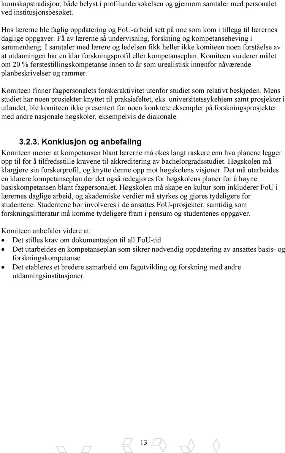 I samtaler med lærere og ledelsen fikk heller ikke komiteen noen forståelse av at utdanningen har en klar forskningsprofil eller kompetanseplan.