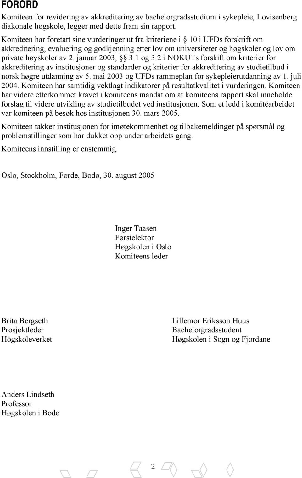 januar 2003, 3.1 og 3.2 i NOKUTs forskift om kriterier for akkreditering av institusjoner og standarder og kriterier for akkreditering av studietilbud i norsk høgre utdanning av 5.